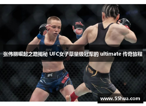 张伟丽崛起之路揭秘 UFC女子草量级冠军的 ultimate 传奇旅程